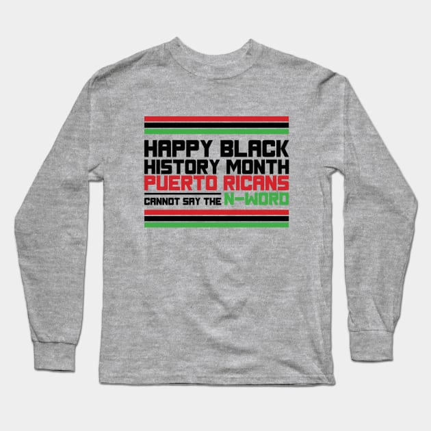 HAPPY BLACK HISTORY MONTH PUERTO RICANS CANNOT SAY THE N-WORD TEE SWEATER HOODIE GIFT PRESENT BIRTHDAY CHRISTMAS Long Sleeve T-Shirt by HumorAndVintageMerchShop